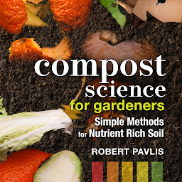 Icon image Compost Science for Gardeners: Simple Methods for Nutrient-Rich Soil