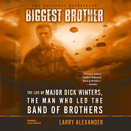 Icon image Biggest Brother: The Life of Major Dick Winters, the Man Who Led the Band of Brothers