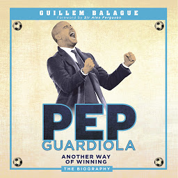 Icon image Pep Guardiola: Another Way of Winning: The Biography