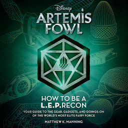 Icon image Artemis Fowl: How to Be a LEPrecon: Your Guide to the Gear, Gadgets, and Goings-on of the World's Most Elite Fairy Force