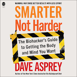 Icon image Smarter Not Harder: The Biohacker's Guide to Getting the Body and Mind You Want