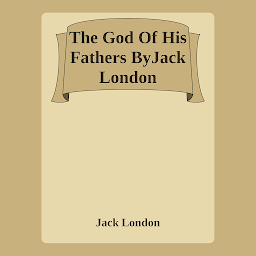 Icon image The God Of His Fathers ByJack London: Popular Books by Jack London : All times Bestseller Demanding Books