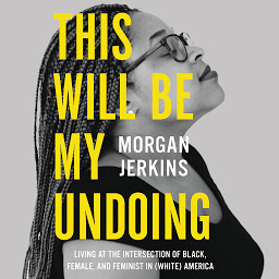 Icon image This Will Be My Undoing: Living at the Intersection of Black, Female, and Feminist in (White) America