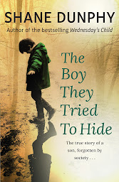 Icon image The Boy They Tried to Hide: The true story of a son, forgotten by society