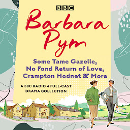 Icon image Barbara Pym: A BBC Radio drama collection: Some Tame Gazelle, No Fond Return of Love, Crampton Hodnet & More