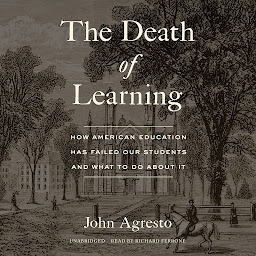 Icon image The Death of Learning: How American Education Has Failed Our Students and What to Do about It