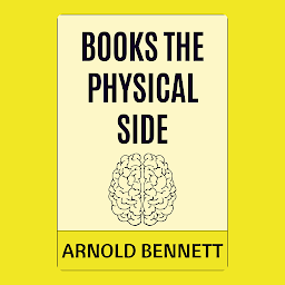 Icon image Books The Physical Side: Books The Physical Side by Arnold Bennett - "A Discourse on the Physical Aspects of Literature"
