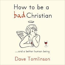 Icon image How to be a Bad Christian: ... And a better human being