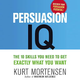 Icon image Persuasion IQ: The 10 Skills You Need to Get Exactly What You Want