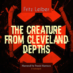 Icon image The Creature from Cleveland Depths: Unabridged