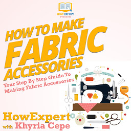 Obraz ikony: How To Make Fabric Accessories: Your Step By Step Guide To Making Fabric Accessories