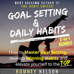 Obraz ikony: Goal Setting and Daily Habits 2 in 1 Bundle: How to Master Goal Setting, Develop Winning Habits and Elevate Yourself to the Top