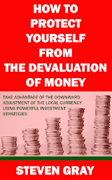 Obraz ikony: How to Protect Yourself from The Devaluation of Money: Take Advantage of the Downward Adjustment of the Local Currency Using Powerful Investment Strategies