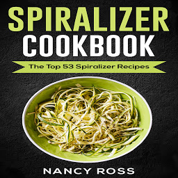Obraz ikony: Spiralizer Cookbook: The Top 53 Spiralizer Recipes