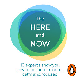 Icon image The Here and Now: 10 experts show you how to be more mindful, calm and focused