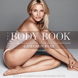 Icon image The Body Book: The Law of Hunger, the Science of Strength, and Other Ways to Love Your Amazing Body
