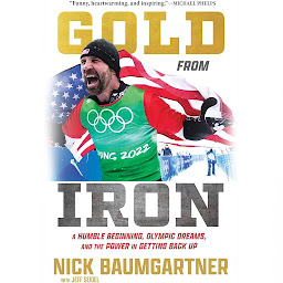 Icon image Gold from Iron: A Humble Beginning, Olympic Dreams, and the Power in Getting Back Up