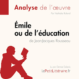 Icon image Émile ou De l'éducation de Jean-Jacques Rousseau (Fiche de lecture): Analyse complète et résumé détaillé de l'oeuvre
