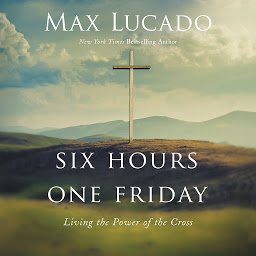 Icoonafbeelding voor Six Hours One Friday: Living the Power of the Cross