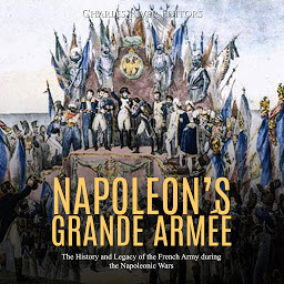 Icon image Napoleon’s Grande Armée: The History and Legacy of the French Army during the Napoleonic Wars
