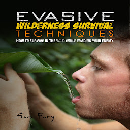 Icon image Evasive Wilderness Survival Techniques: How to Survive in the Wild While Evading Your Captors