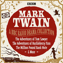 Icon image Mark Twain: A BBC Radio Drama Collection: The Adventures of Tom Sawyer, The Adventures of Huckleberry Finn, The Million Pound Bank Note & More