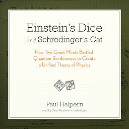 Icon image Einstein’s Dice and Schrödinger’s Cat: How Two Great Minds Battled Quantum Randomness to Create a Unified Theory of Physics