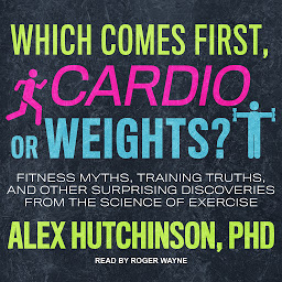 Icon image Which Comes First, Cardio or Weights?: Fitness Myths, Training Truths, and Other Surprising Discoveries from the Science of Exercise