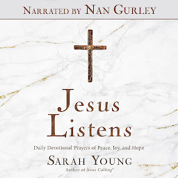 Icon image Jesus Listens (Narrated by Nan Gurley): Daily Devotional Prayers of Peace, Joy, and Hope (the New 365-Day Prayer Book)