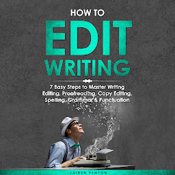 Icon image How to Edit Writing: 7 Easy Steps to Master Writing Editing, Proofreading, Copy Editing, Spelling, Grammar & Punctuation