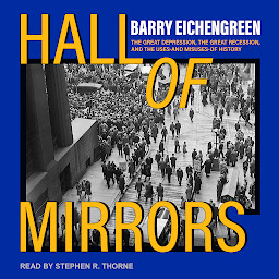 Icon image Hall of Mirrors: The Great Depression, the Great Recession, and the Uses-and Misuses-of History