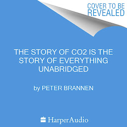Obraz ikony: The Story of CO2 Is the Story of Everything: How Carbon Dioxide Made Our World
