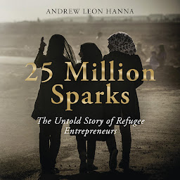 Icon image 25 Million Sparks: The Untold Story of Refugee Entrepreneurs