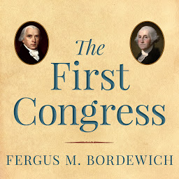 Icon image The First Congress: How James Madison, George Washington, and a Group of Extraordinary Men Invented the Government