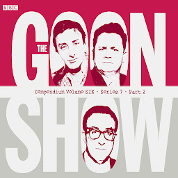 Icon image The Goon Show Compendium Volume Six: Series 7, Part 2: Episodes from the classic BBC radio comedy series