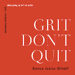 Obraz ikony: Grit Don't Quit: Developing Resilience and Faith When Giving Up Isn't an Option