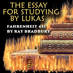 Icon image The Essay for studying by Lukas: Fahrenheit 451 by Ray Bradbury