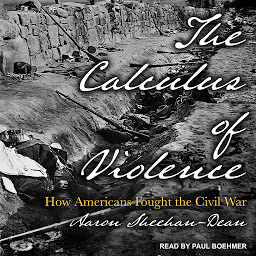 Icon image The Calculus of Violence: How Americans Fought the Civil War
