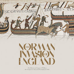 Obraz ikony: The Norman Invasion of England: The History and Legacy of William the Conqueror’s Successful Campaign in 1066