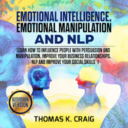 Obraz ikony: Emotional Intelligence, Emotional Manipulation & NLP: Learn how to influence People with persuasion and manipulation, improve your business relationships. NLP and Improve Your Social Skills - I
