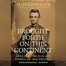 Icon image Brought Forth on This Continent: Abraham Lincoln and American Immigration