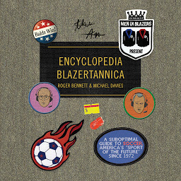 Icon image Men in Blazers Present Encyclopedia Blazertannica: A Suboptimal Guide to Soccer, America's "Sport of the Future" Since 1972
