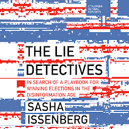 Icon image The Lie Detectives: In Search of a Playbook for Winning Elections in the Disinformation Age