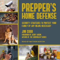 Obraz ikony: Prepper's Home Defense: Security Strategies to Protect Your Family by Any Means Necessary