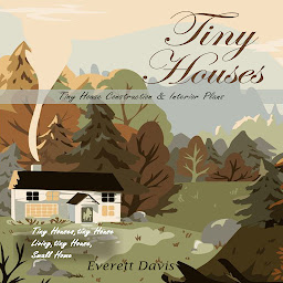 Icon image Tiny Houses: Tiny House Construction & Interior Plans (Tiny Houses,tiny House Living,tiny House, Small Home)