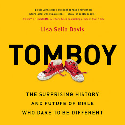 Icon image Tomboy: The Surprising History and Future of Girls Who Dare to Be Different