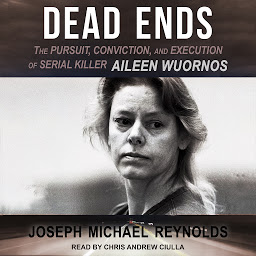 Icon image Dead Ends: The Pursuit, Conviction, and Execution of Serial Killer Aileen Wuornos