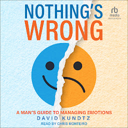 Icon image Nothing's Wrong: A Man's Guide to Managing Emotions