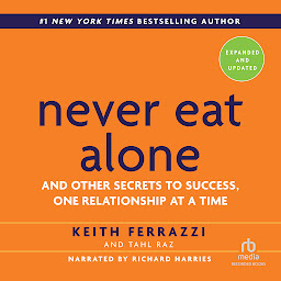 Icon image Never Eat Alone, Expanded and Updated: And Other Secrets to Success, One Relationship at a Time