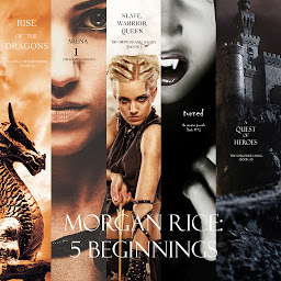 Icon image Morgan Rice: 5 Beginnings (Turned, Arena one, A Quest of Heroes, Rise of the Dragons, and Slave, Warrior, Queen)